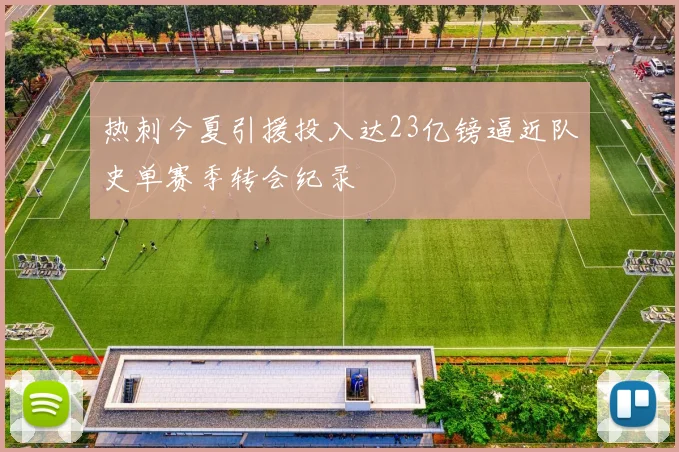 热刺今夏引援投入达23亿镑逼近队史单赛季转会纪录