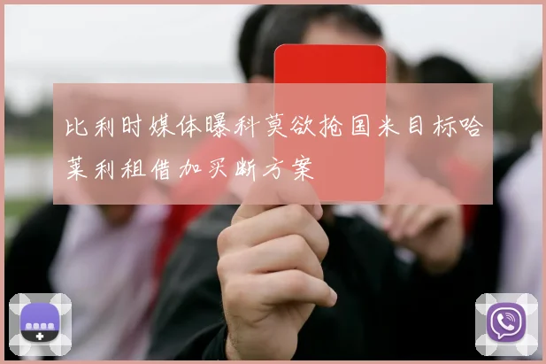 比利时媒体曝科莫欲抢国米目标哈莱利租借加买断方案