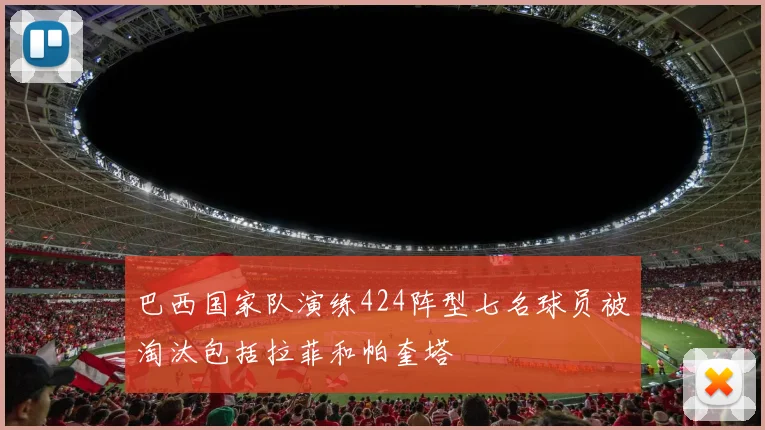 巴西国家队演练424阵型七名球员被淘汰包括拉菲和帕奎塔