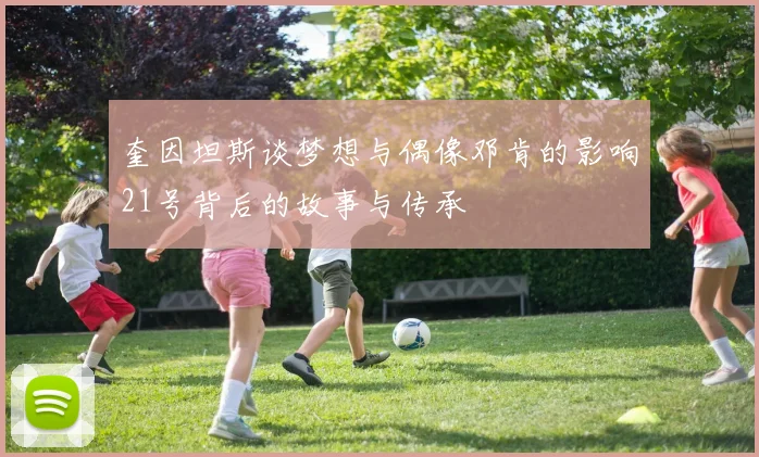 奎因坦斯谈梦想与偶像邓肯的影响21号背后的故事与传承
