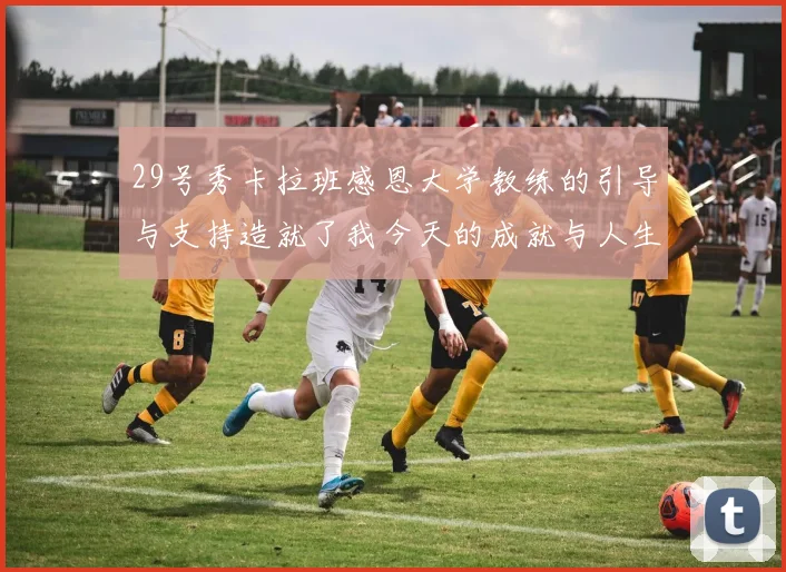 29号秀卡拉班感恩大学教练的引导与支持造就了我今天的成就与人生转折