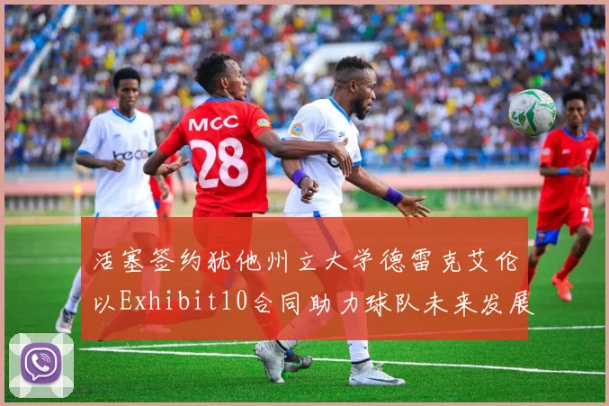 活塞签约犹他州立大学德雷克艾伦以Exhibit10合同助力球队未来发展